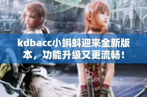 kdbacc小蝌蚪迎来全新版本，功能升级又更流畅！