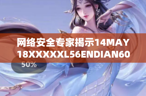 网络安全专家揭示14MAY18XXXXXL56ENDIAN60的最新风险