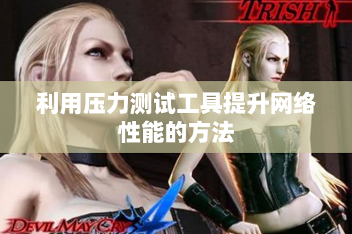 利用压力测试工具提升网络性能的方法