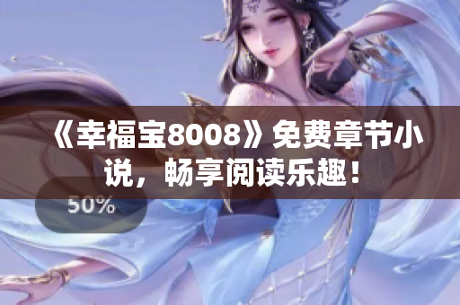 《幸福宝8008》免费章节小说，畅享阅读乐趣！