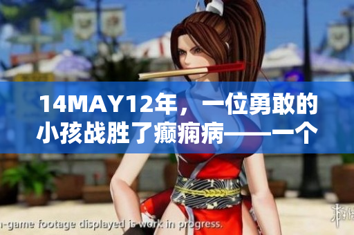 14MAY12年，一位勇敢的小孩战胜了癫痫病——一个感人的胜利