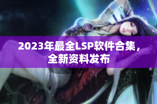2023年最全LSP软件合集，全新资料发布