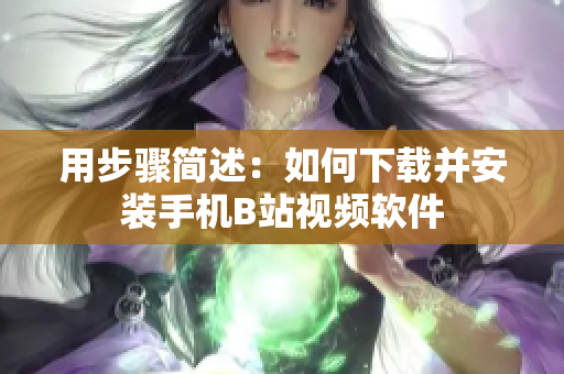 用步骤简述：如何下载并安装手机B站视频软件