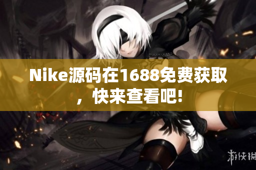 Nike源码在1688免费获取，快来查看吧!