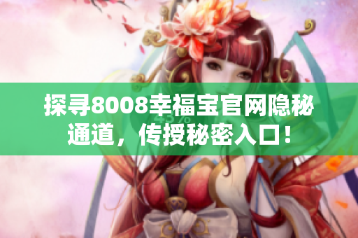 探寻8008幸福宝官网隐秘通道，传授秘密入口！