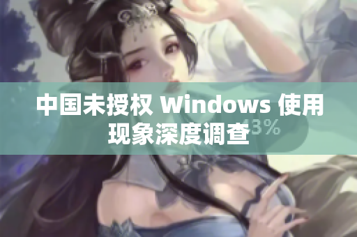 中国未授权 Windows 使用现象深度调查