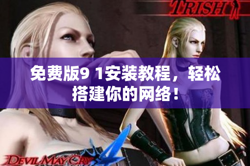 免费版9 1安装教程，轻松搭建你的网络！