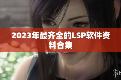 2023年最齐全的LSP软件资料合集