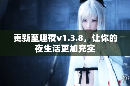 更新至趣夜v1.3.8，让你的夜生活更加充实