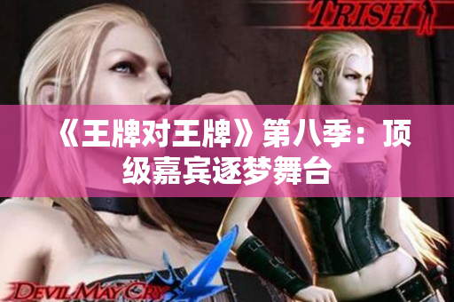 《王牌对王牌》第八季：顶级嘉宾逐梦舞台