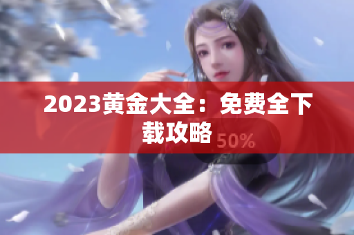 2023黄金大全：免费全下载攻略
