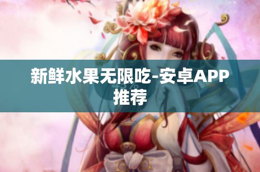 新鲜水果无限吃-安卓APP推荐