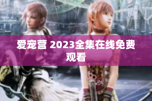 爱宠营 2023全集在线免费观看