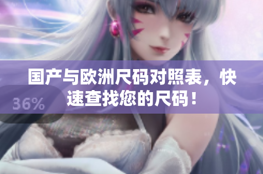 国产与欧洲尺码对照表，快速查找您的尺码！