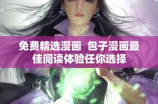 免费精选漫画  包子漫画最佳阅读体验任你选择