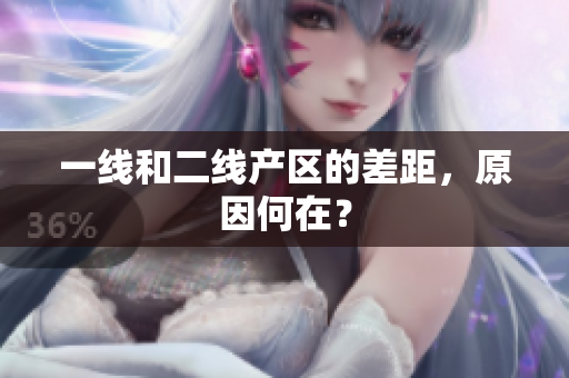 一线和二线产区的差距，原因何在？
