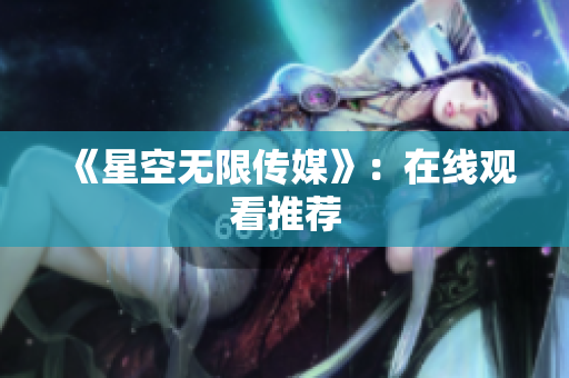 《星空无限传媒》：在线观看推荐