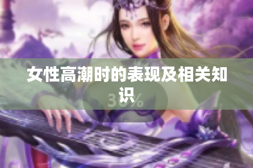 女性高潮时的表现及相关知识