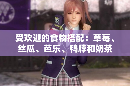 受欢迎的食物搭配：草莓、丝瓜、芭乐、鸭脖和奶茶