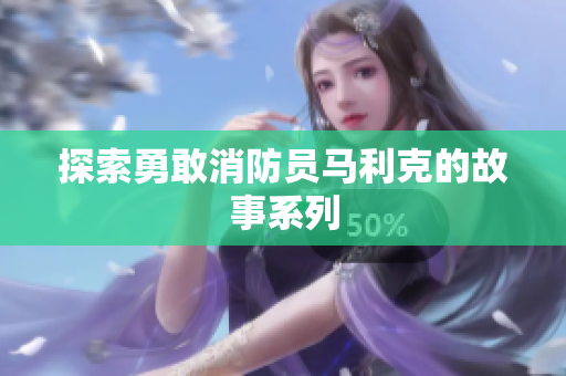 探索勇敢消防员马利克的故事系列