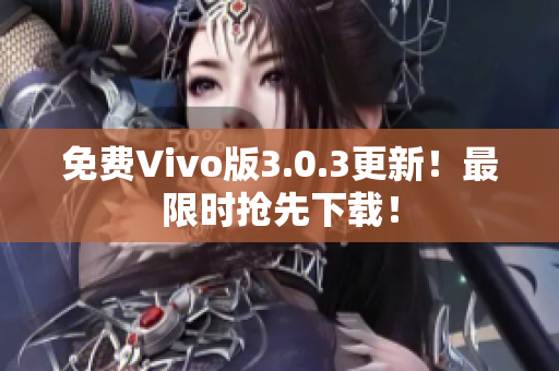 免费Vivo版3.0.3更新！最限时抢先下载！
