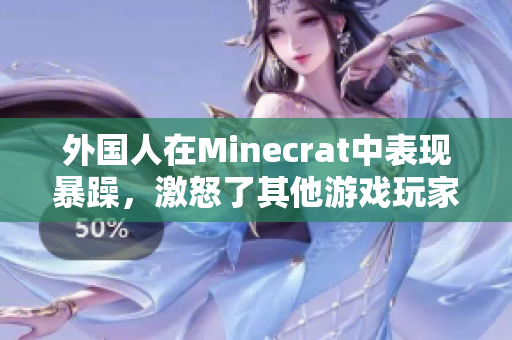 外国人在Minecrat中表现暴躁，激怒了其他游戏玩家