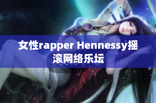 女性rapper Hennessy摇滚网络乐坛