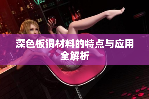 深色板铜材料的特点与应用全解析