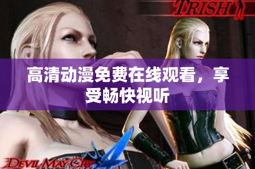 高清动漫免费在线观看，享受畅快视听