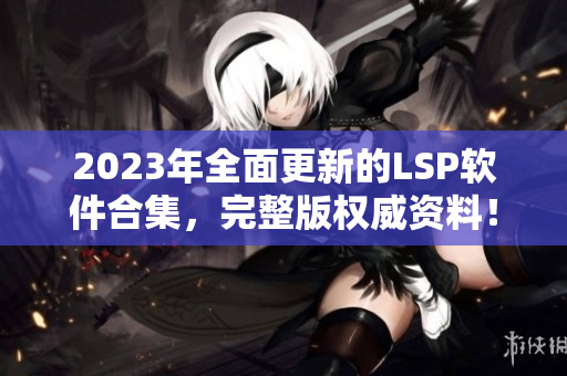 2023年全面更新的LSP软件合集，完整版权威资料！