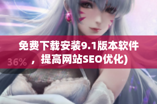 免费下载安装9.1版本软件，提高网站SEO优化)