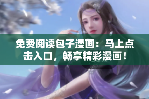 免费阅读包子漫画：马上点击入口，畅享精彩漫画！