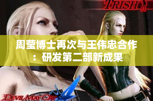 周莹博士再次与王伟忠合作：研发第二部新成果