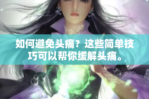 如何避免头痛？这些简单技巧可以帮你缓解头痛。