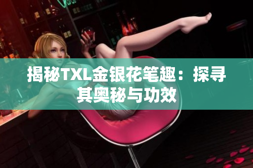 揭秘TXL金银花笔趣：探寻其奥秘与功效