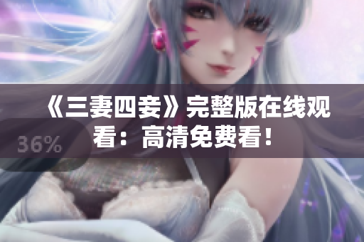 《三妻四妾》完整版在线观看：高清免费看！