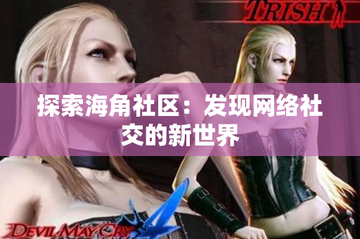 探索海角社区：发现网络社交的新世界