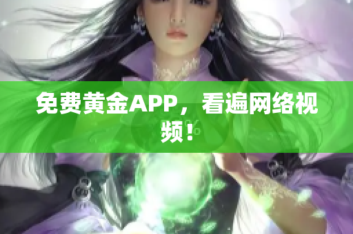 免费黄金APP，看遍网络视频！