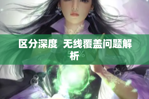 区分深度  无线覆盖问题解析