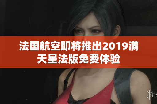 法国航空即将推出2019满天星法版免费体验