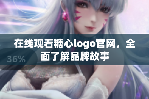 在线观看糖心logo官网，全面了解品牌故事