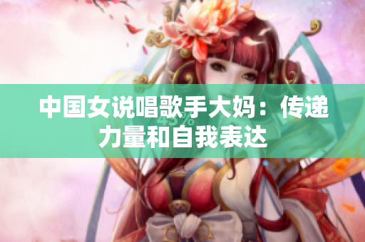 中国女说唱歌手大妈：传递力量和自我表达