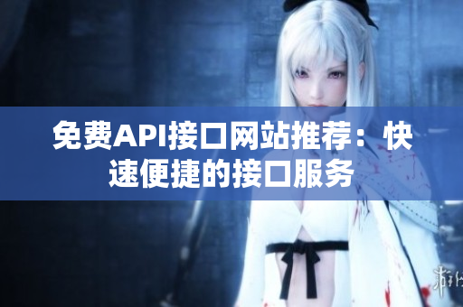 免费API接口网站推荐：快速便捷的接口服务