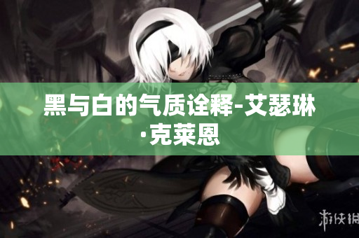 黑与白的气质诠释-艾瑟琳·克莱恩