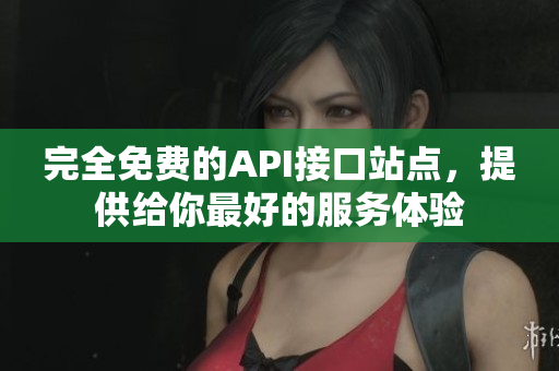 完全免费的API接口站点，提供给你最好的服务体验