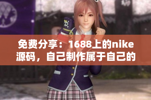 免费分享：1688上的nike源码，自己制作属于自己的成品网站。