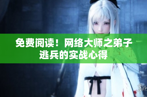免费阅读！网络大师之弟子逃兵的实战心得