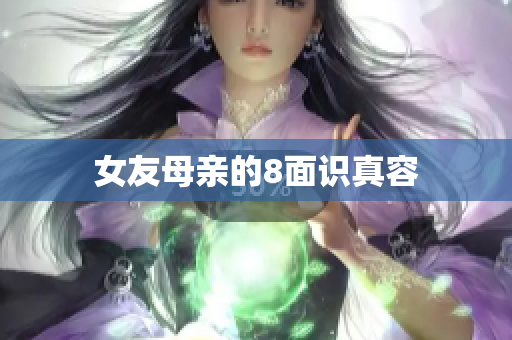 女友母亲的8面识真容