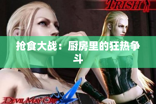 抢食大战：厨房里的狂热争斗