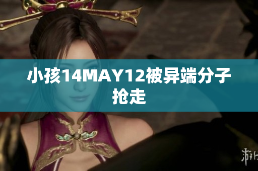 小孩14MAY12被异端分子抢走